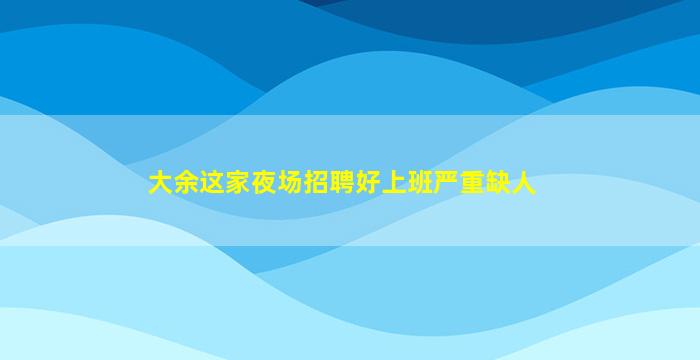 大余这家夜场招聘好上班严重缺人